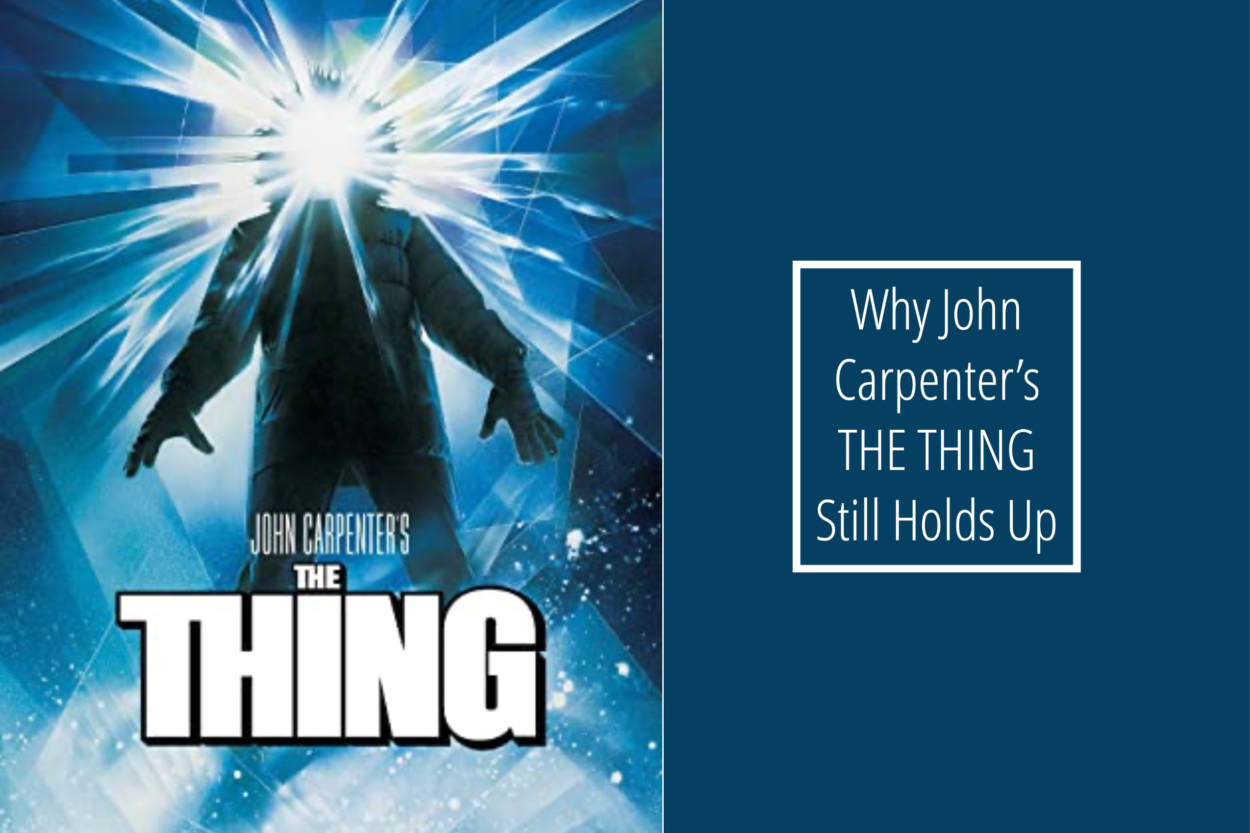 Why John Carpenter’s THE THING Still Holds Up