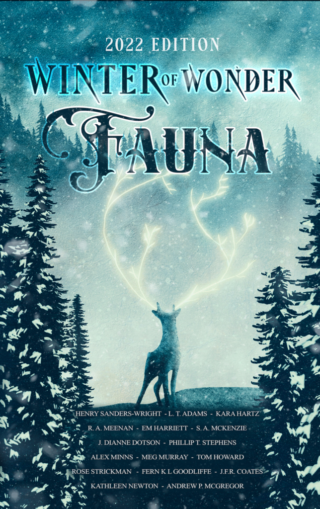  Book cover reveal 
							2022 Edition
							Winter of Wonder:
							Fauna
							Featuring a winter-scape of dark firs in the foreground and background, a mystical stag with glowing, magical antlers, and text of the contributors to the anthology.
							Preorders now for ebook; paperbacks forthcoming. From Cloaked Press, publishing December 21, 2022.